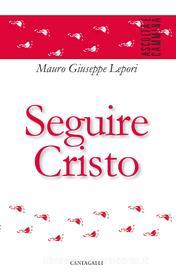 Ebook Seguire Cristo di Mauro Giuseppe Lepori edito da Edizioni Cantagalli