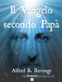 Ebook Il Vangelo secondo Papà di Alfred B. Revenge edito da Alfred B. Revenge