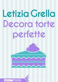 Ebook Decora torte perfette di Letizia Grella edito da Zoom Feltrinelli