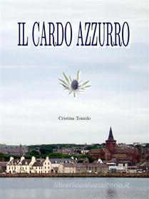 Ebook Il cardo azzurro di Cristina Toniolo edito da Cristina Toniolo