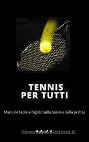 Ebook Tennis per tutti - Manuale facile e rapido sulla teoria e sulla pratica di AA.VV. AA.VV. edito da Ale.Mar.