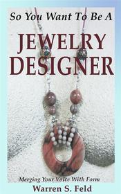 Ebook So You Want To Be A Jewelry Designer di warren feld edito da Warren Feld Jewelry