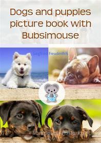 Ebook Dogs and puppies picture book with Bubsimouse di Siegfried Freudenfels edito da BookRix