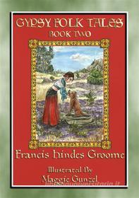Ebook GYPSY FOLK TALES - BOOK TWO - 39 illustrated Gypsy tales di Anon E. Mouse, Retold by Francis Hindes Groome, Newly Illustrated by Maggie Gunzel edito da Abela Publishing