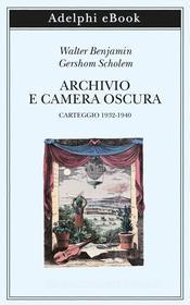 Ebook Archivio e camera oscura di Walter Benjamin, Gershom Scholem edito da Adelphi