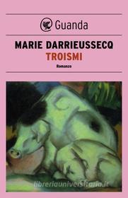 Libro Ebook Troismi di Marie Darrieussecq di Guanda