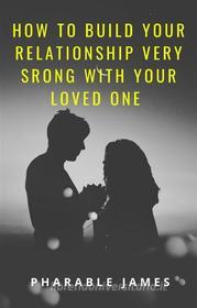 Ebook How to build your relationship very strong with your loved one di Pharable edito da PHARABLE JAMES