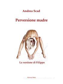 Ebook Perversione madre - La versione di Filippo di Andrea Scad edito da Andrea Scad