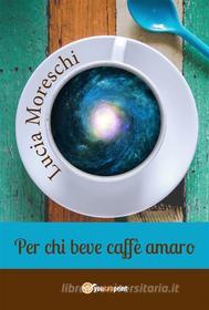 Ebook Per chi beve caffè amaro di Lucia Moreschi edito da Youcanprint