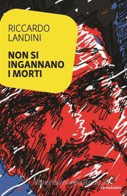 Ebook Non si ingannano i morti di Riccardo landini edito da Edizioni Cento Autori