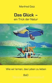 Ebook Das Glück - ein Trick der Natur di Manfred Gutz edito da Books on Demand