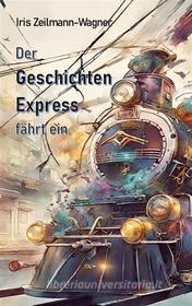 Ebook Der Geschichtenexpress fährt ein. di Iris Zeilmann-Wagner edito da Books on Demand