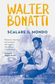 Ebook Scalare il mondo di Walter Bonatti edito da Solferino