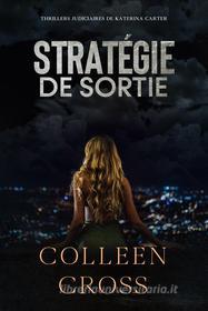 Ebook Stratégie de sortie : Crimes et enquêtes :  Thrillers judiciaires de Katerina Carter di Colleen Cross edito da Colleen Cross