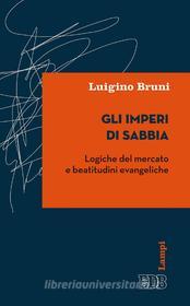 Ebook Gli imperi di sabbia di Luigino Bruni edito da EDB - Edizioni Dehoniane Bologna