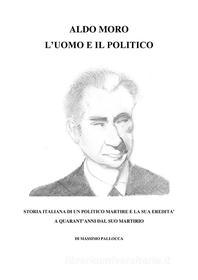 Ebook Aldo Moro, l'Uomo e il Politico di Massimo Pallocca edito da Massimo Pallocca