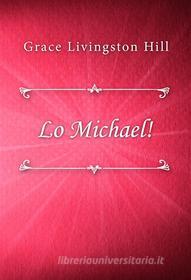 Ebook Lo Michael! di Grace Livingston Hill edito da Classica Libris