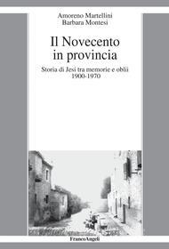 Ebook Il Novecento in provincia di Amoreno Martellini, Barbara Montesi edito da Franco Angeli Edizioni