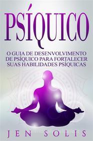 Ebook Psíquico: O Guia De Desenvolvimento De Psíquico Para Fortalecer Suas Habilidades Psíquicas di Jen Solis edito da Jen Solis