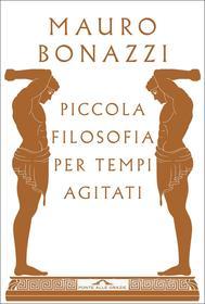 Ebook Piccola filosofia per tempi agitati di Mauro Bonazzi edito da Ponte alle Grazie