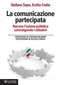 Ebook La comunicazione partecipata di Stefano Sepe, Ersilia Crobe edito da LUISS University Press