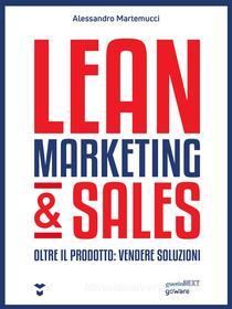 Ebook Lean Marketing & Sales. Oltre il prodotto: vendere soluzioni di Alessandro Martemucci edito da goWare & Guerini Next