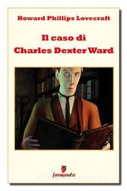 Ebook Il caso di Charles Dexter Ward di Howard Phillips Lovecraft edito da Fermento