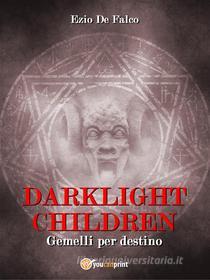 Ebook DARKLIGHT CHILDREN - Gemelli per Destino di Ezio De Falco edito da Youcanprint Self-Publishing