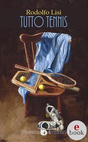 Ebook Tutto Tennis di Rodolfo Lisi edito da Edizioni DrawUp