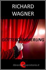 Ebook Götterdämmerung (Il Crepuscolo degli Dei) di Richard Wagner edito da Kitabu