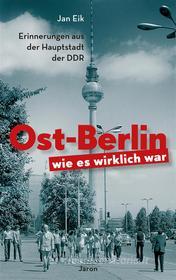 Ebook Ost-Berlin, wie es wirklich war di Jan Eik edito da Jaron Verlag