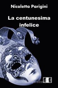 Ebook La Centunesima Infelice di Nicoletta Parigini edito da Edizioni Esordienti E-book