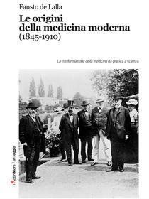 Ebook Le origini della medicina moderna (1845-1910) di Fausto De Lalla edito da Robin Edizioni