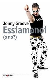 Ebook Essiamonoi (o no?) di Jonny Groove (Giovanni Vernia) edito da Kowalski Editore