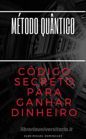Ebook Método Quantico. O Código Secreto Para Ganhar Dinheiro. di Mago77 edito da Babelcube Inc.