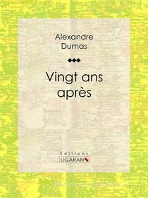 Ebook Vingt ans après di Alexandre Dumas, Ligaran edito da Ligaran