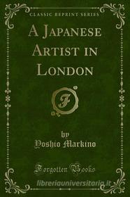 Ebook A Japanese Artist in London di Yoshio Markino edito da Forgotten Books