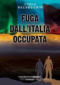 Ebook Fuga dall'Italia occupata di Dario Delvecchio edito da Sensoinverso Edizioni
