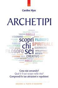 Ebook Archetipi: scopri chi sei di Caroline Myss edito da Edizioni Il Punto d'incontro