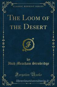 Ebook The Loom of the Desert di Idah Meacham Strobridge edito da Forgotten Books