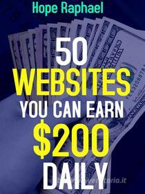 Ebook 50 Websites you can Earn $200 Daily di Hope Raphael edito da Hope Etim