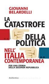 Ebook La catastrofe della politica nell’Italia contemporanea di Giovanni Belardelli edito da Rubbettino Editore