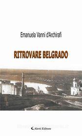 Ebook Ritrovare Belgrado di Emanuela Vanni d’Archirafi edito da Aletti Editore