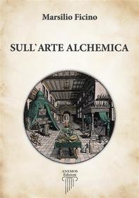 Ebook Sull&apos;Arte Alchemica di Marsilio Ficino edito da Anemos Edizioni