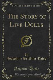 Ebook The Story of Live Dolls di Josephine Scribner Gates edito da Forgotten Books