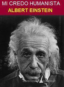 Ebook Mi credo humanista di Albert Einstein edito da Albert Einstein