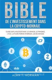 Ebook Bible De L&apos;Investissement Dans La Crypto-Monnaie di Alan T. Norman edito da Tektime