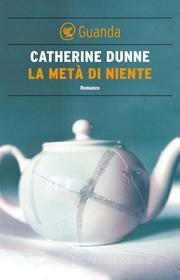 Ebook La metà di niente di Catherine Dunne edito da Guanda