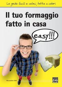 Ebook Il tuo formaggio fatto in casa easy di Alessandro Valli edito da Edizioni FAG