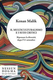 Ebook Il multiculturalismo e i suoi critici di Malik Kenan edito da Nessun Dogma